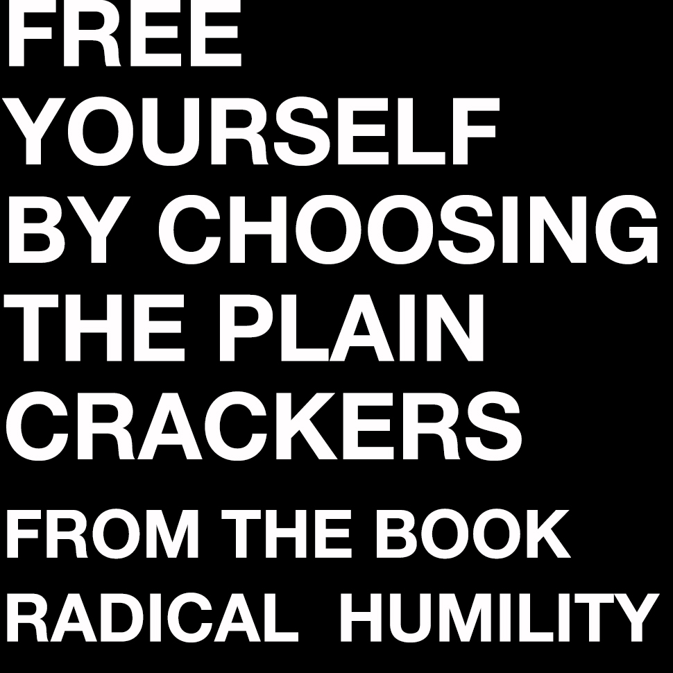 the essay, "Free Yourself By Choosing the Plain Crackers," from the book Radical Humility